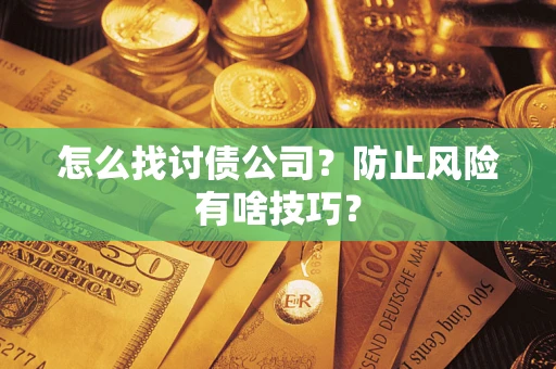 济南怎么找讨债公司？防止风险有啥技巧？