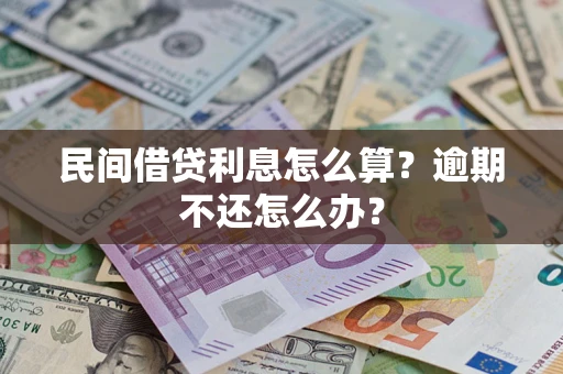 济南民间借贷利息怎么算？逾期不还怎么办？